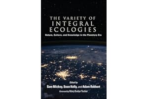 The Variety of Integral Ecologies: Nature, Culture, and Knowledge in the Planetary Era (SUNY series in Integral Theory)