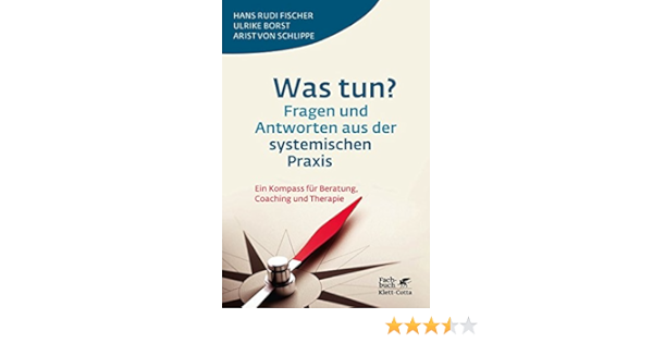 Was Tun Fragen Und Antworten Aus Der Systemischen Praxis Ein Kompass Fur Beratung Coaching Und Therapie Amazon De Fischer Hans Rudi Borst Ulrike Schlippe Arist Von Von Clement Ulrich Retzer Arnold Bucher