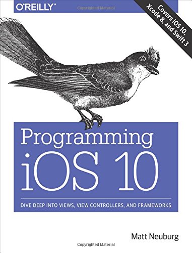 Programming iOS 10: Dive Deep into Views, View Controllers, and Frameworks