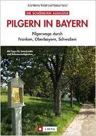 Pilgerwanderfuhrer Bayern Ausfuhrliche Infos Zum Pilgern Und Wallfahrten Inkl Dem Jakobsweg In Bayern Vom Bodensee Bis Oberfranken Pilgerwege Durch Franken Oberbayern Schwaben Von Eva Maria Troidl 27 Marz 2013 Broschiert Amazon De
