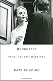 Front cover for the book Hourglass: Time, Memory, Marriage by Dani Shapiro
