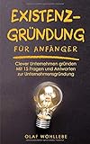 Existenzgründung für Anfänger: Clever Unternehmen gründen | Mit 15 Fragen und Antworten zur Unternehmensgründung by Olaf Wohllebe