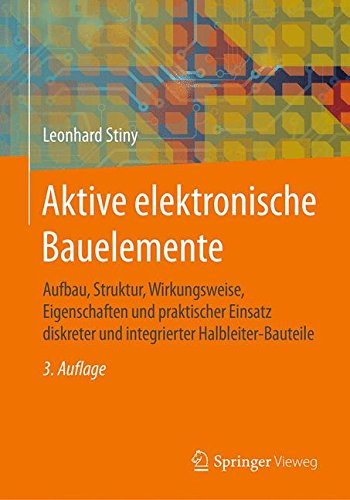 Preisvergleich Produktbild Aktive elektronische Bauelemente: Aufbau, Struktur, Wirkungsweise, Eigenschaften und praktischer Einsatz diskreter und integrierter Halbleiter-Bauteile