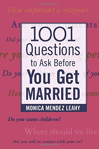 1001 Questions to Ask Before You Get Married: Prepare for Your Marriage Before You Say "I Do"