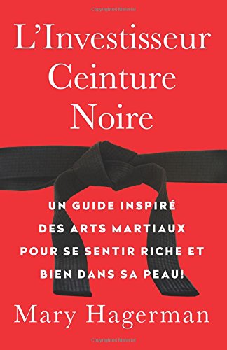L'Investisseur Ceinture Noire: Un guide inspire des arts martiaux pour se sentir riche et bien dans sa peau !