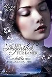 Ein Augenblick für immer. Das dritte Buch der Lügenwahrheit, Band 3 (Die Bücher der Lügenwahrheit) by Rose Snow