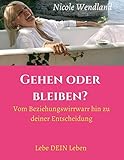 Gehen oder bleiben?: Vom Beziehungswirrwarr hin zu deiner Entscheidung by Nicole Wendland