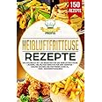Heißluftfritteuse Rezepte: Das Kochbuch mit 150 Rezepten für die Heißluftfritteuse. Leckere vielfältige Gerichte für den Airf
