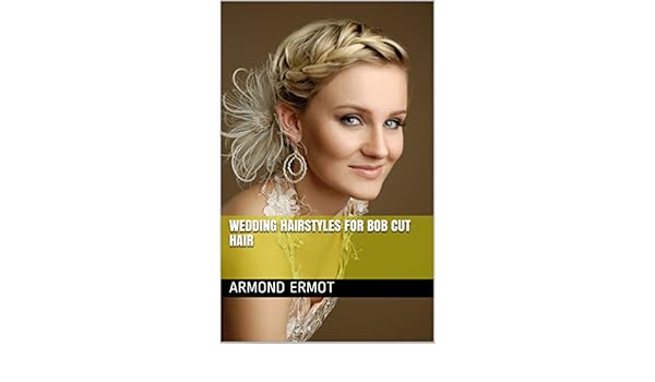 Wedding Hairstyles For Bob Cut Hair Ebook Armond Ermot Amazon In