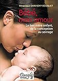 Bébé mon amour : Le lien mère-enfant de la conception au sevrage
