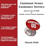 Common Sense Customer Service: Improve Your Job Skills & Provide a Great Customer Experience by 