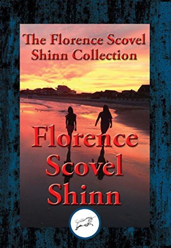 The Collected Wisdom of Florence Scovel Shinn: The Game of Life and How to Play It, Your Word Is Your Wand, The Secret Door to Success, The Power of the Spoken Word