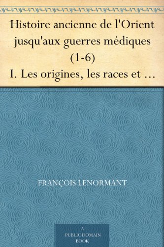 Download Histoire ancienne de l'Orient jusqu'aux guerres médiques (1-6) I. Les origines, les races et les langues Download Histoire ancienne de l'Orient jusqu'aux guerres médiques (1-6) I. Les origines, les races et les langues