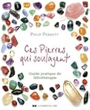 Ces pierres qui soulagent... : Guide pratique de Lithothérapie