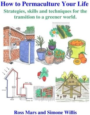 How to Permaculture Your Life: Strategies, skills and techniques for the transition to a greener world