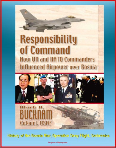 Responsibility of Command : How UN and NATO Commanders Influenced Airpower over Bosnia