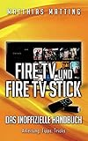 Amazon Fire TV und Fire TV Stick - das inoffizielle Handbuch: Anleitung, Tipps, Tricks by