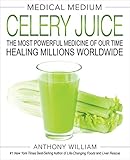 Medical Medium Celery Juice: The Most Powerful Medicine of Our Time Healing Millions Worldwide by