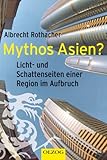 Mythos Asien?: Licht- und Schattenseiten einer Region im Aufbruch by Albrecht Rothacher (2006-11-05) by