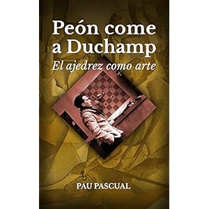 Peón come a Duchamp. El ajedrez como arte: El legado ajedrecístico de Marcel Duchamp
