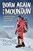 Born Again on the Mountain: A Story of Losing Everything and Finding It Back RS.198.00