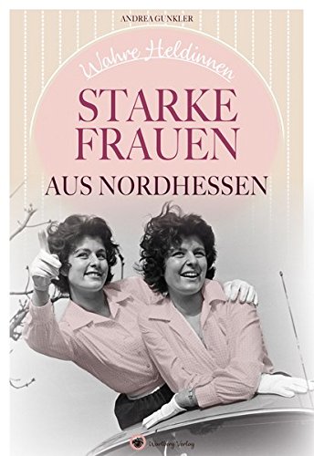 Preisvergleich Produktbild Wahre Heldinnen! Starke Frauen aus Nordhessen