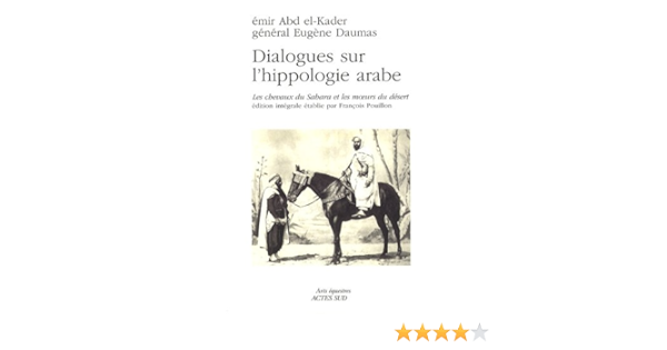 Dialogues Sur L Hippologie Arabe Les Chevaux Du Sahara Et Les Moeurs Du Desert Edition Integrale Abd El Kader Daumas Eugene Livres Amazon Fr