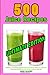 Produktbild 500 Juice Recipes (Ultimate Edition): SAVE 50%. Fruit and Vegetable Juicing Recipes for Energy, Weight Loss, and Health. Juice Recipes for Kids, and Juice Recipes with Kale. SAVE 50%.