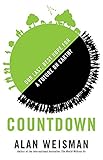 Countdown: Our Last, Best Hope for a Future on Earth? by Alan Weisman