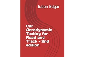 Car Aerodynamic Testing for Road and Track - 2nd Edition: How to test drag, lift and downforce with low-cost, accurate and easy techniques