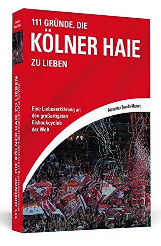 Book's Cover of111 Gründe die Kölner Haie zu lieben Eine Liebeserklärung an den großartigsten Eishockeyclub der Welt