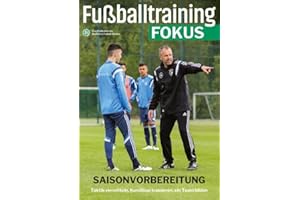 Fußballtraining Fokus: Saisonvorbereitung - Taktik vermitteln, Kondition trainieren, ein Team bilden (fussballtraining Fokus: Eine Publikationsreihe des Deutschen Fußball-Bundes)