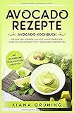 Avocado Rezepte: Avocado Kochbuch - Die besten Suppen, Salate, Hauptgerichte, Snacks und Desserts mit Avocado zubereiten by Kiana Grüning