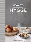 How to Hygge: The Secrets of Nordic Living by Signe Johansen
