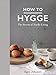 How to Hygge: The Secrets of Nordic Living by Signe Johansen