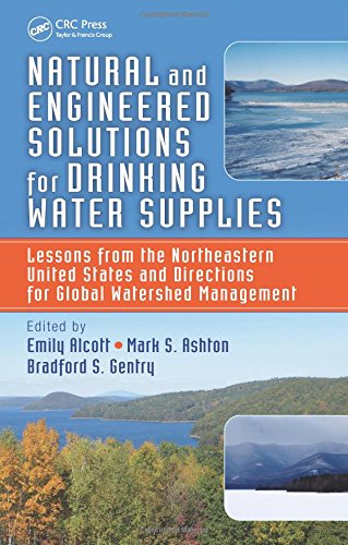 Natural and Engineered Solutions for Drinking Water Supplies: Lessons from the Northeastern United States and Directions for Global Watershed Management [Hardcover] Alcott, Emily; Ashton, Mark S and Gentry, Bradford S