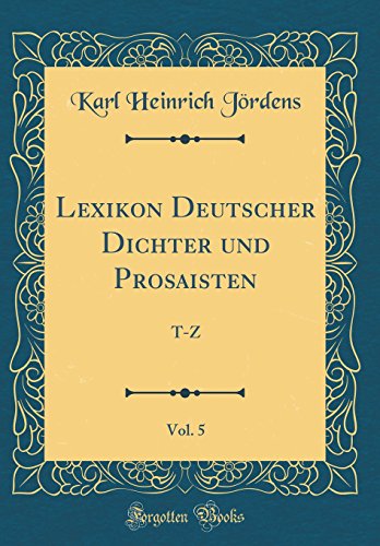 Preisvergleich Produktbild Lexikon Deutscher Dichter und Prosaisten, Vol. 5: T-Z (Classic Reprint)