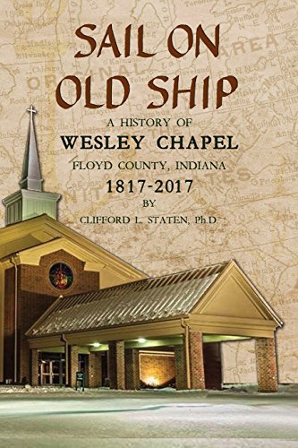 Clifford L StatenSail On Old Ship: A History of Wesley Chapel - Floyd County, Indiana: 1817-2017