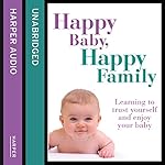 Happy Baby, Happy Family: Learning to trust yourself and enjoy your baby