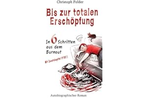 Bis zur totalen Erschöpfung: In 6 Schritten aus dem Burnout Mit Zusatzkapitel PTBS!