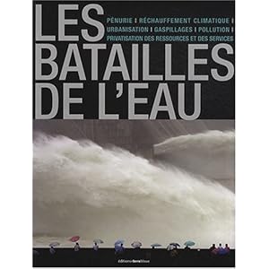 Les batailles de l'eau: Pénurie, réchauffemetn climatique, urbanisation, gaspillages, pollution, privatisation des ressources et des services. Livre en Ligne - Telecharger Ebook