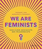 We are Feminists!: Eine kurze Geschichte der Frauenrechte by