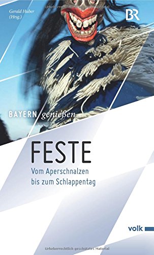 Feste: Vom Aperschnalzen bis zum Schlappentag (Bayern genießen)