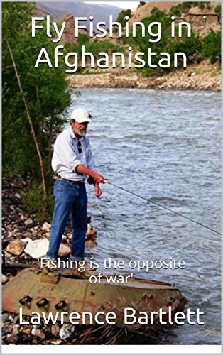 Fly Fishing in Afghanistan: 'Fishing is the opposite of war' (English Edition) Fly Fishing in Afghanistan: 'Fishing is the opposite of war' (English Edition)