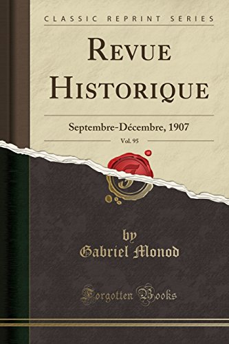 Revue Historique, Vol. 95: Septembre-Decembre, 1907 (Classic Reprint)