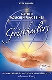 Aus der täglichen Praxis eines Geistheilers. Die Anwendung der geistigen Heilungsgesetze by 