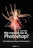 Image de Wie mach ich das in Photoshop?: Scott Kelbys beste Rezepte für Photoshop CC