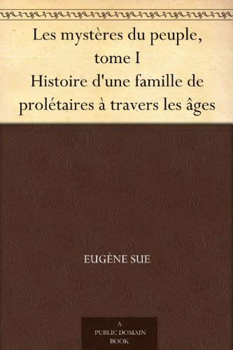 Download Les mystères du peuple, tome I Histoire d'une famille de prolétaires à travers les âges