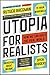 Utopia for Realists: How We Can Build the Ideal World by Rutger Bregman