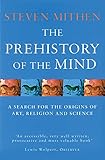 The Prehistory Of The Mind: A Search for the Origins of Art, Religion and Science by